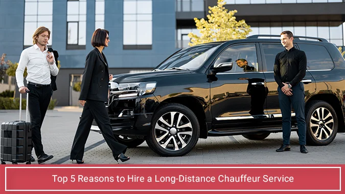 Reasons to Hire a Long-Distance Chauffeur Service