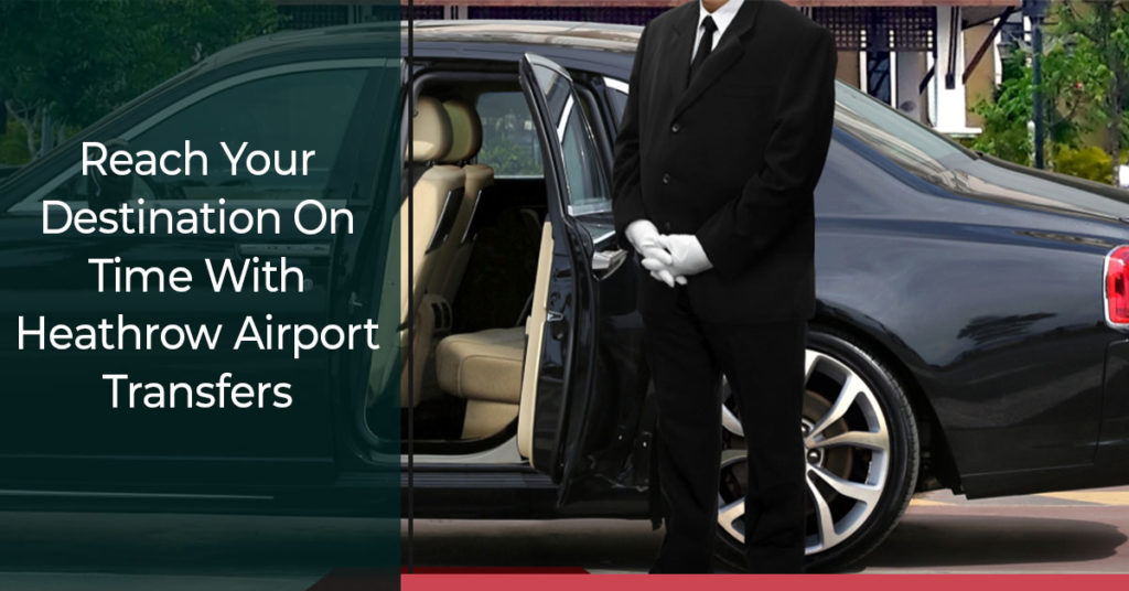 Reach Your Destination On Time With Heathrow Airport Transfers