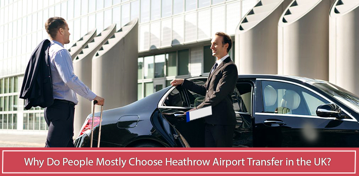 Why Do People Mostly Choose Heathrow Airport Transfer in the UK?